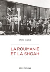 La Roumanie et la Shoah - Destruction et survie des Juifs et des Roms sous le régime Antonescu 1940-1944
