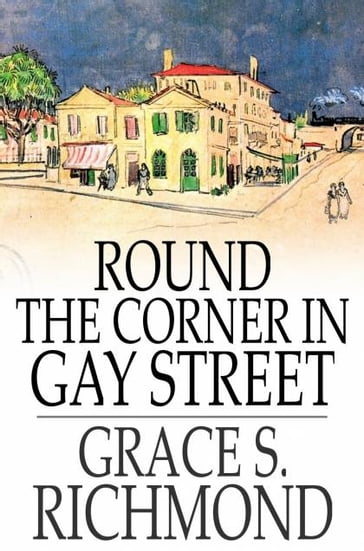 Round the Corner in Gay Street - Grace S. Richmond