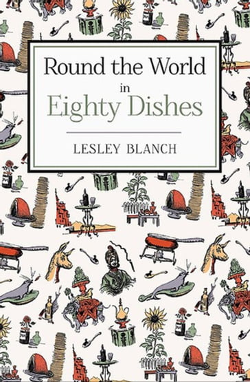 Round the World in Eighty Dishes - Lesley Blanch