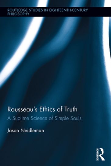 Rousseau's Ethics of Truth - Jason Neidleman