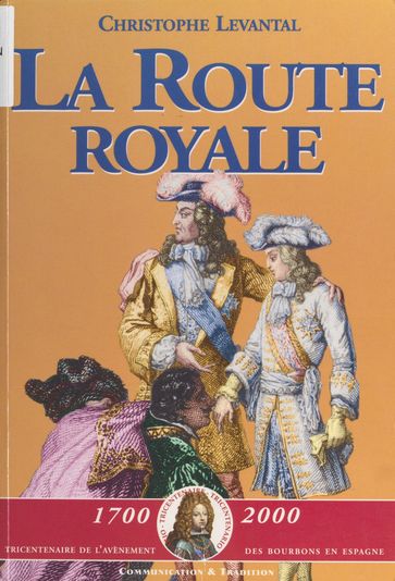 La Route royale : Le voyage de Philippe V et de ses frères de Sceaux à la frontière d'Espagne (décembre 1700-janvier 1701) - Christophe Levantal - Jean-Georges Lavit