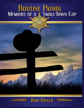 Routine Patrol: Memoirs of a Small-town Cop