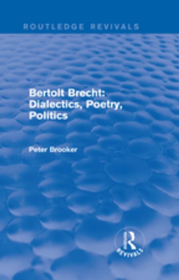 Routledge Revivals: Bertolt Brecht: Dialectics, Poetry, Politics (1988) - Peter Brooker