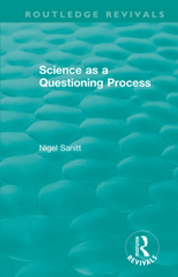 Routledge Revivals: Science as a Questioning Process (1996) - Nigel Sanitt