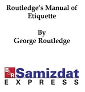 Routledge s Manual of Etiquette, etiquette for ladies and gentlemen, ball-room companion, courtship and matrimony, how to dress well, how to carve, toasts and sentiments