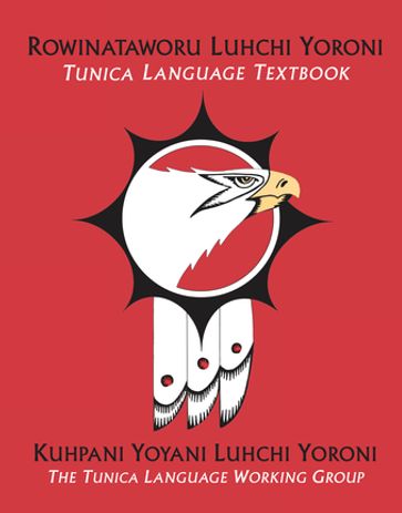 Rowinataworu Luhchi Yoroni / Tunica Language Textbook - Kuhpani Yoyani Luhchi Yoroni / The Tunica Language Working Group