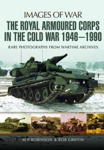 Royal Armoured Corps in Cold War 1946 - 1990 - M. P. Robinson - Robert Griffin