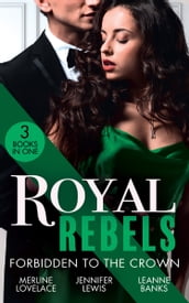 Royal Rebels: Forbidden To The Crown: Her Unforgettable Royal Lover (Duchess Diaries) / At His Majesty s Convenience / The Princess and the Outlaw