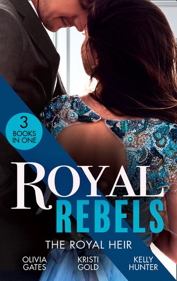 Royal Rebels: The Royal Heir: Pregnant by the Sheikh (The Billionaires of Black Castle) / The Sheikh's Secret Heir / Shock Heir for the Crown Prince - Olivia Gates - Kristi Gold - Kelly Hunter