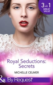 Royal Seductions: Secrets: The Duke s Boardroom Affair (Royal Seductions) / Royal Seducer (Royal Seductions) / Christmas with the Prince (Royal Seductions) (Mills & Boon By Request)
