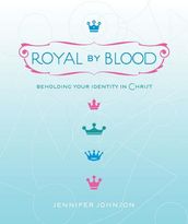 Royal by Blood: Beholding Your Identity in Christ