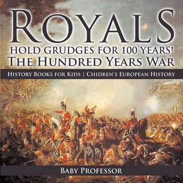 Royals Hold Grudges for 100 Years! The Hundred Years War - History Books for Kids   Chidren's European History - Baby Professor