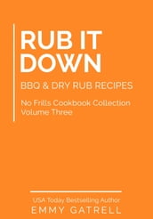 Rub It Down - BBQ & Dry Rub Recipes (No Frills Cookbook Collection 3)