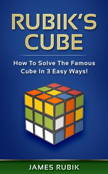 Rubik's Cube: How To Solve The Famous Cube In 3 Easy Ways! - James Rubik