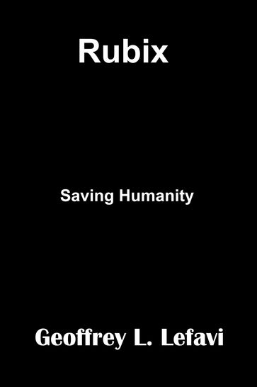 Rubix: Saving Humanity - Geoffrey L. Lefavi