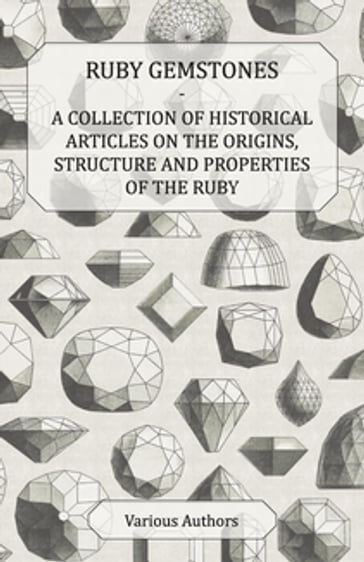 Ruby Gemstones - A Collection of Historical Articles on the Origins, Structure and Properties of the Ruby - AA.VV. Artisti Vari