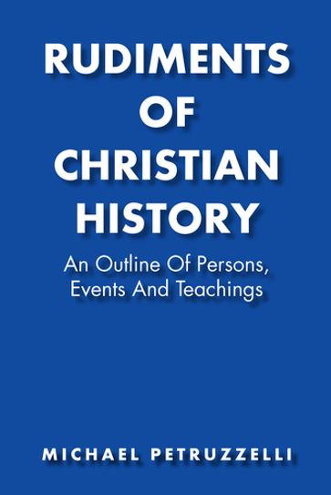 Rudiments of Christian History - Michael Petruzzelli