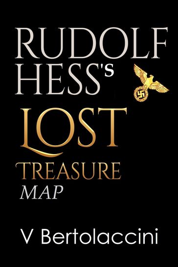 Rudolf Hess's Lost Treasure Map - V Bertolaccini