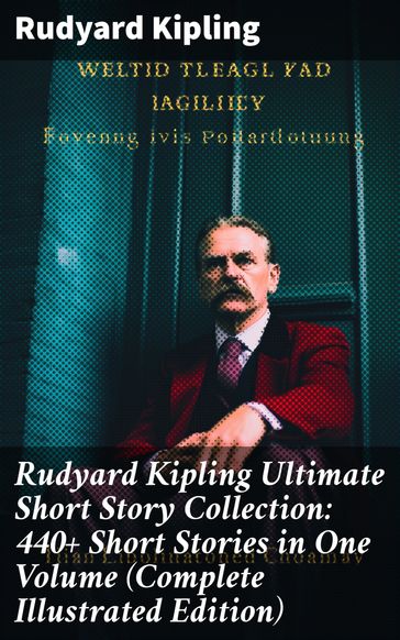 Rudyard Kipling Ultimate Short Story Collection: 440+ Short Stories in One Volume (Complete Illustrated Edition) - Kipling Rudyard