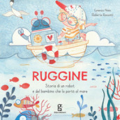 Ruggine. Storia di un robot e del bambino che lo portò al mare. Ediz. a colori