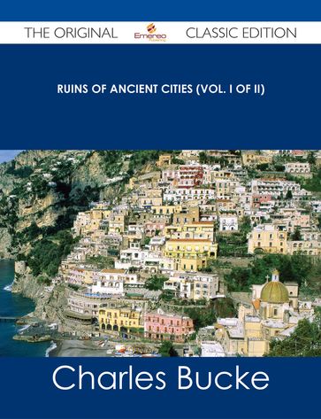 Ruins of Ancient Cities (Vol. I of II) - The Original Classic Edition - Charles Bucke