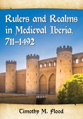 Rulers and Realms in Medieval Iberia, 711-1492