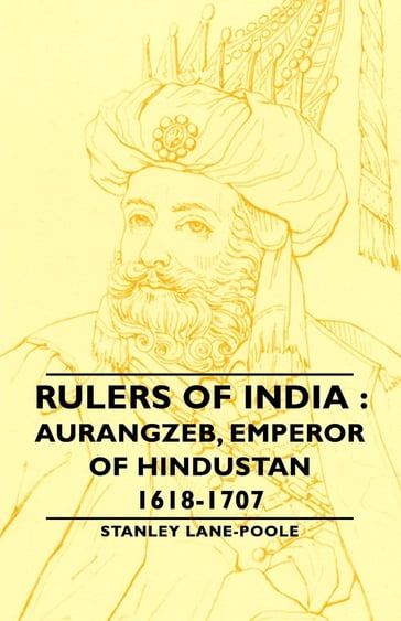 Rulers of India: Aurangzeb, Emperor of Hindustan, 1618-1707 - Stanley Lane-Poole