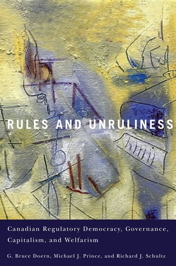 Rules and Unruliness - G. Bruce Doern - Michael J. Prince - Richard J. Schultz
