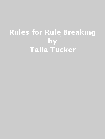 Rules for Rule Breaking - Talia Tucker