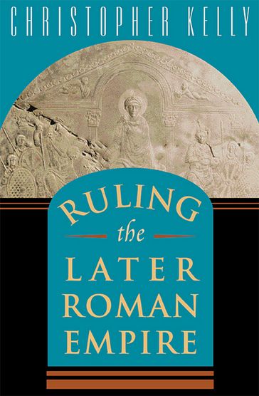 Ruling the Later Roman Empire - Christopher Kelly