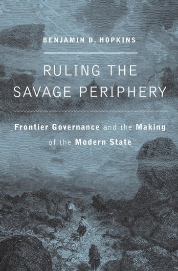 Ruling the Savage Periphery - Benjamin D. Hopkins