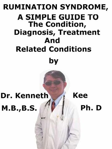 Rumination Syndrome, A Simple Guide To The Condition, Diagnosis, Treatment And Related Conditions - Kenneth Kee