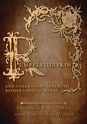 Rumpelstiltskin - And Other Angry Imps with Rather Unusual Names (Origins of Fairy Tales from Around the World)