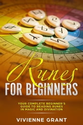 Runes For Beginners: Your Complete Beginner s Guide to Reading Runes in Magic and Divination