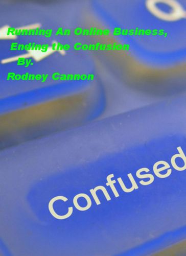 Running An Online Business, Ending the Confusion - rodney cannon