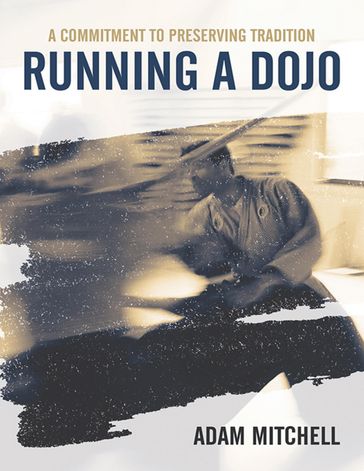 Running a Dojo: A Commitment to Preserving Tradition - Adam Mitchell