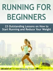 Running For Beginners: 23 Outstanding Lessons on How to Start Running and Reduce Your Weight