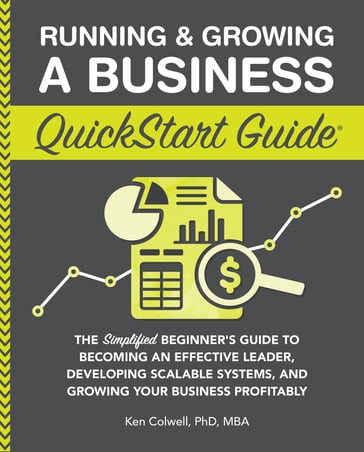 Running & Growing a Business QuickStart Guide - Ken Colwell - PhD - MBA