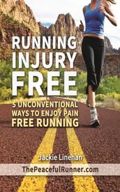 Running Injury Free: 5 Unconventional Ways to Enjoy Pain Free Running