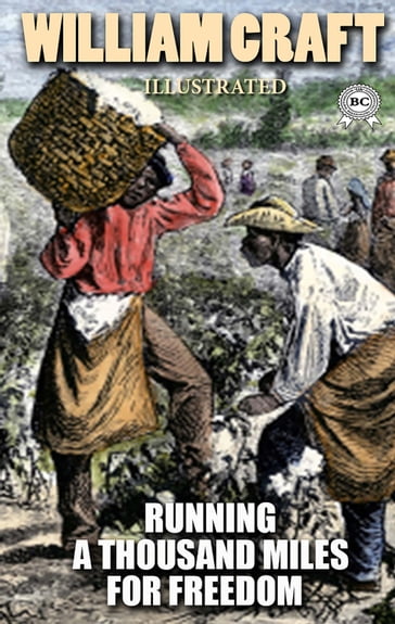 Running a Thousand Miles for Freedom; or, the Escape of William and Ellen Craft from Slavery. Illustrated - William Craft