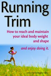 Running Trim: How to reach and maintain your ideal body weight and shape  and enjoy doing it