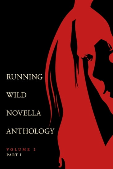 Running Wild Novella Anthology Volume 2, Part 1 - Benjamin B. White - Christa Miller - Dustin Blakeman - Eric D. Lehman - Jordan Morille - Lisa Diane Kastner - Michael Washburn