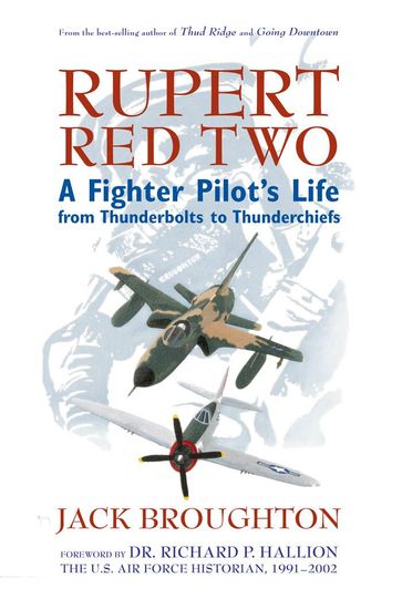 Rupert Red Two: A Fighter Pilot's Life From Thunderbolts to Thunderchiefs - Jack Broughton - Richard P. Hallion