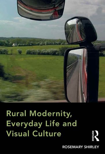 Rural Modernity, Everyday Life and Visual Culture - Rosemary Shirley