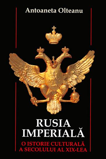 Rusia imperiala. O istorie culturala a secolului al XIX-lea - Olteanu Antoaneta