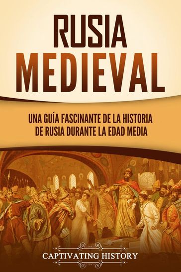 Rusia medieval: Una guía fascinante de la historia de Rusia durante la Edad Media - Captivating History