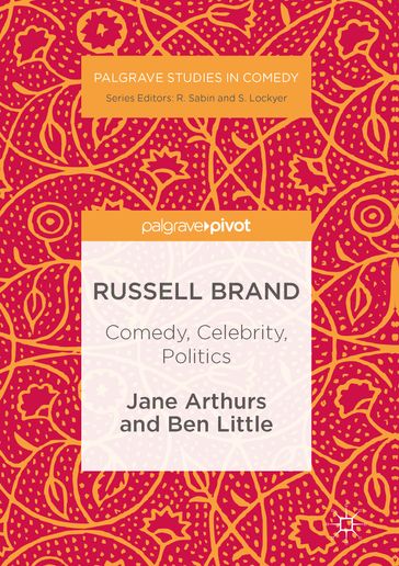 Russell Brand: Comedy, Celebrity, Politics - Jane Arthurs - Ben Little