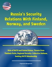 Russia s Security Relations With Finland, Norway, and Sweden: Role of NATO and United States, Threats from Vladimir Putin, Regional Security, Collective Defense, Seeking NATO Membership