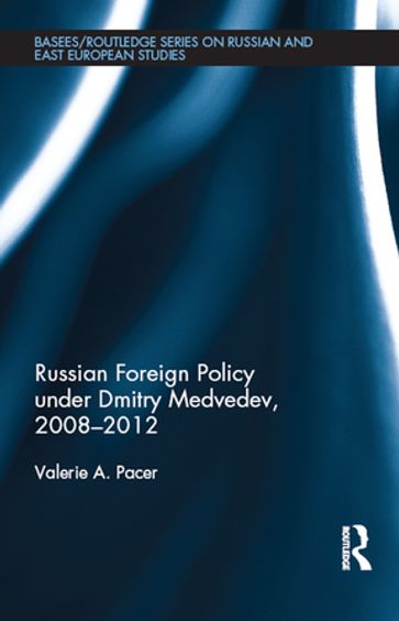 Russian Foreign Policy under Dmitry Medvedev, 2008-2012 - Valerie Pacer