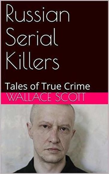 Russian Serial Killers - Wallace Scott